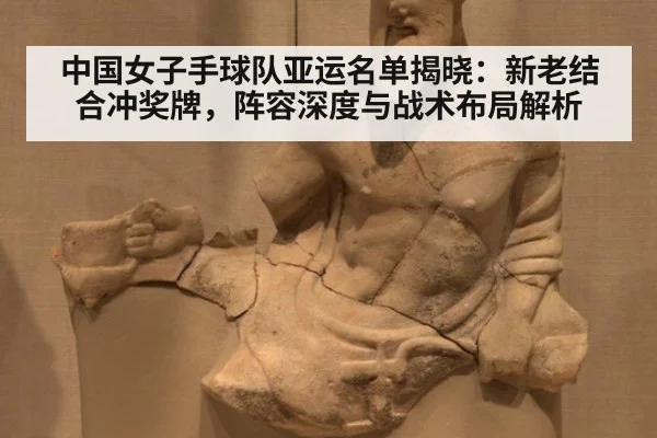 中国女子手球队亚运名单揭晓:新老结合冲奖牌,阵容深度与战术布局解析